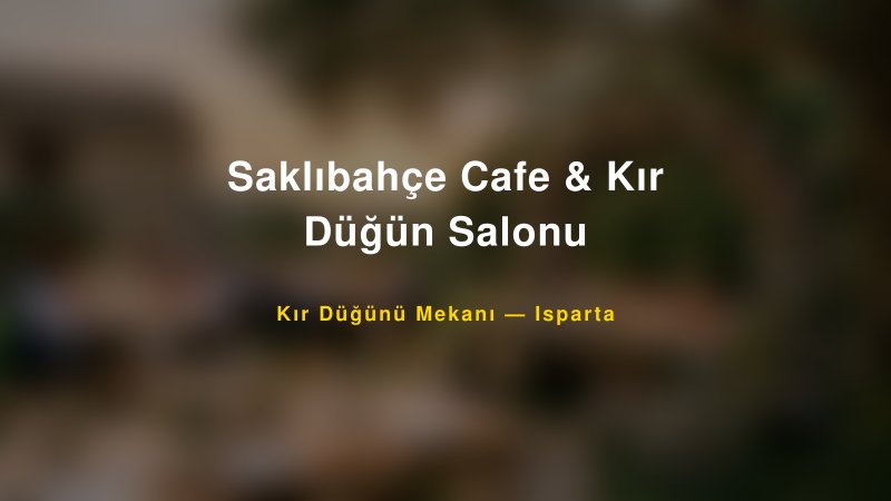 Saklıbahçe Cafe & Kır Düğün Salonu Isparta Kır Düğünü Mekanı
