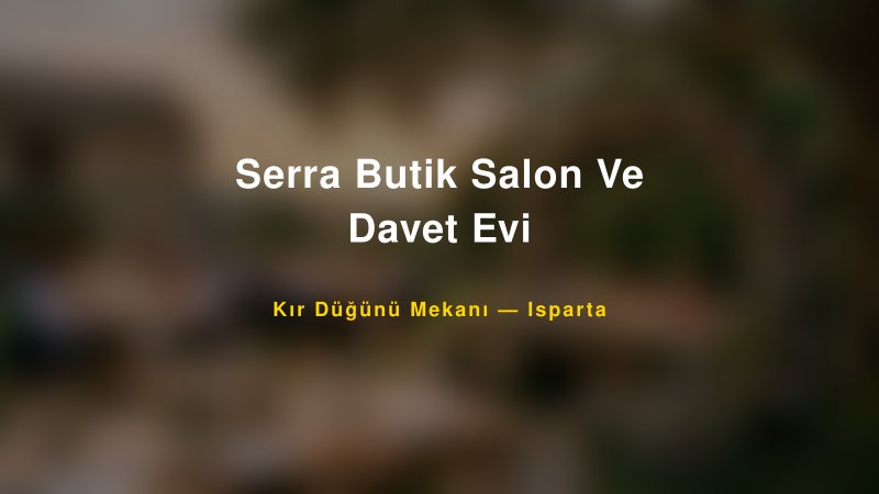Serra Butik Salon Ve Davet Evi Isparta Kır Düğünü Mekanı