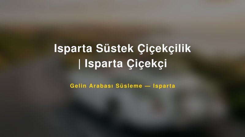 Isparta Süstek Çiçekçilik | Isparta Çiçekçi — Isparta Kır Düğünü Mekanı Rehberi