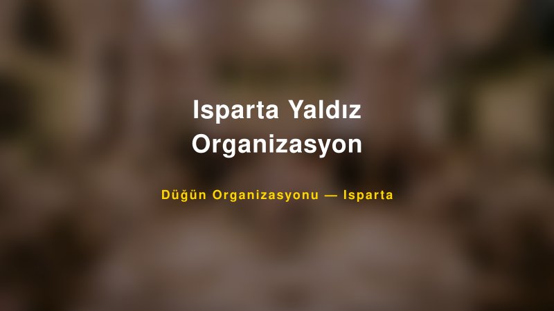 Isparta Yaldız Organizasyon Isparta Düğün Organizasyon Firması