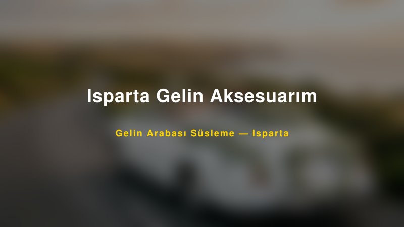 Isparta Gelin Aksesuarım — Isparta Kır Düğünü Mekanı Rehberi