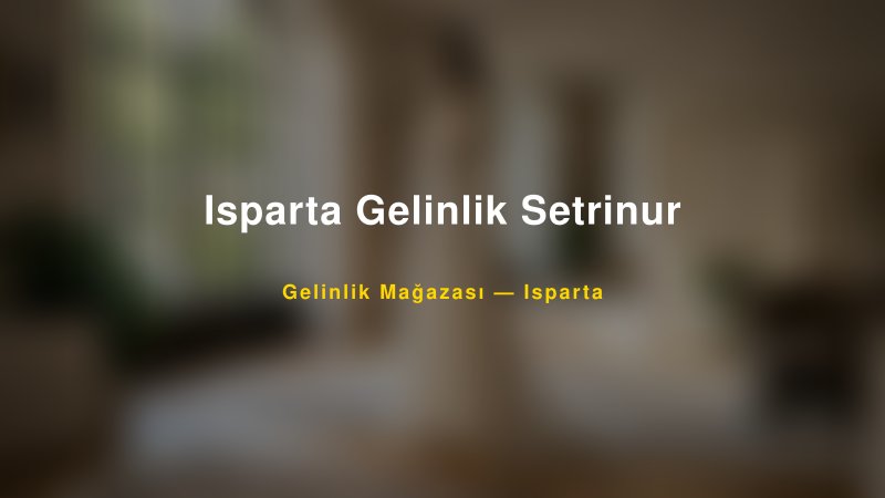 Isparta Gelinlik Setrinur Isparta Gelinlik & Moda Evi