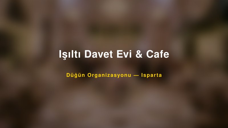 Işıltı Davet Evi & Cafe Isparta Düğün Organizasyon Firması