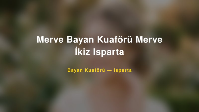 Merve Bayan Kuaförü Merve İkiz Isparta — Isparta Kır Düğünü Mekanı Rehberi