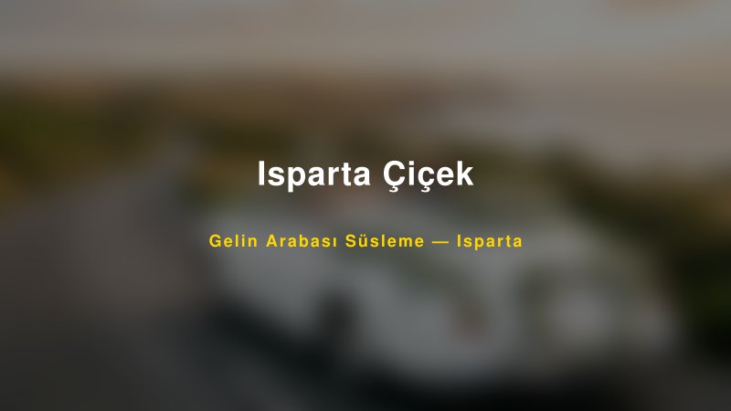 Isparta Çiçek ile Trend Gelin Arabası Yazıları ve Konseptleri — 1